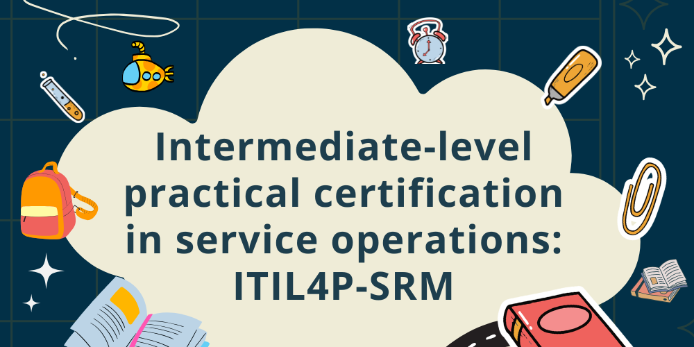 Intermediate-level practical certification in service operations: ITIL4P-SRM