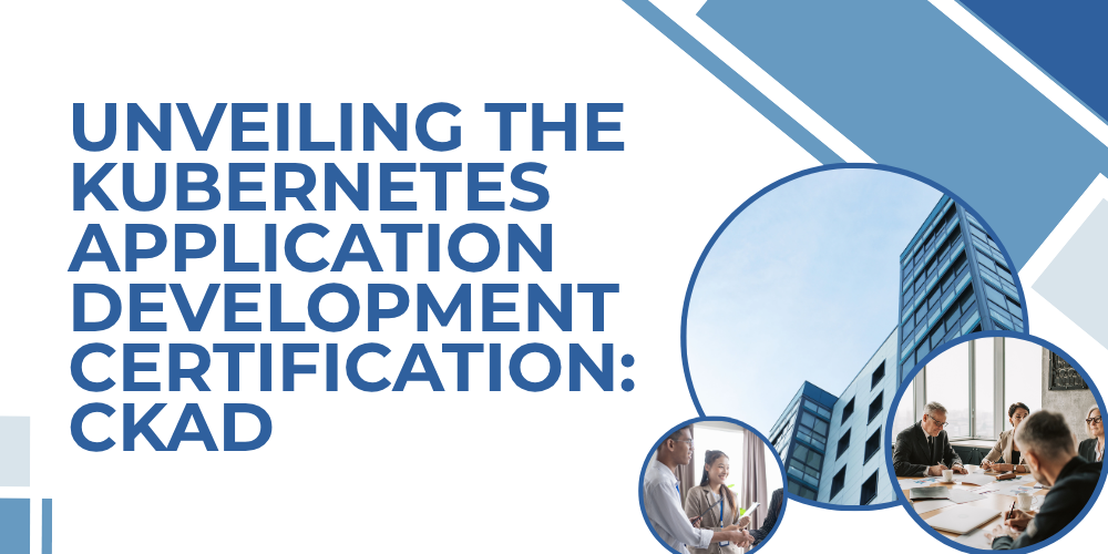Unveiling the Kubernetes Application Development Certification: CKAD