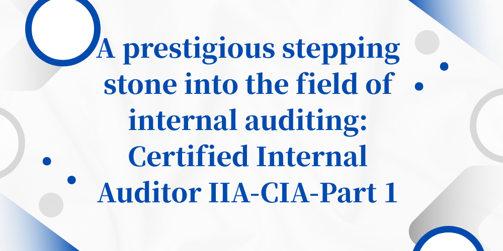 A prestigious stepping stone into the field of internal auditing: Certified Internal Auditor IIA-CIA-Part 1