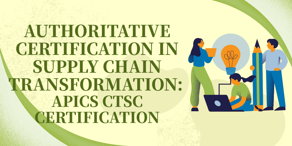 Authoritative certification in supply chain transformation: APICS CTSC Certification
