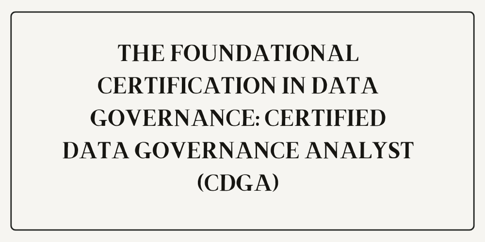 The foundational certification in data governance: Certified Data Governance Analyst (CDGA)