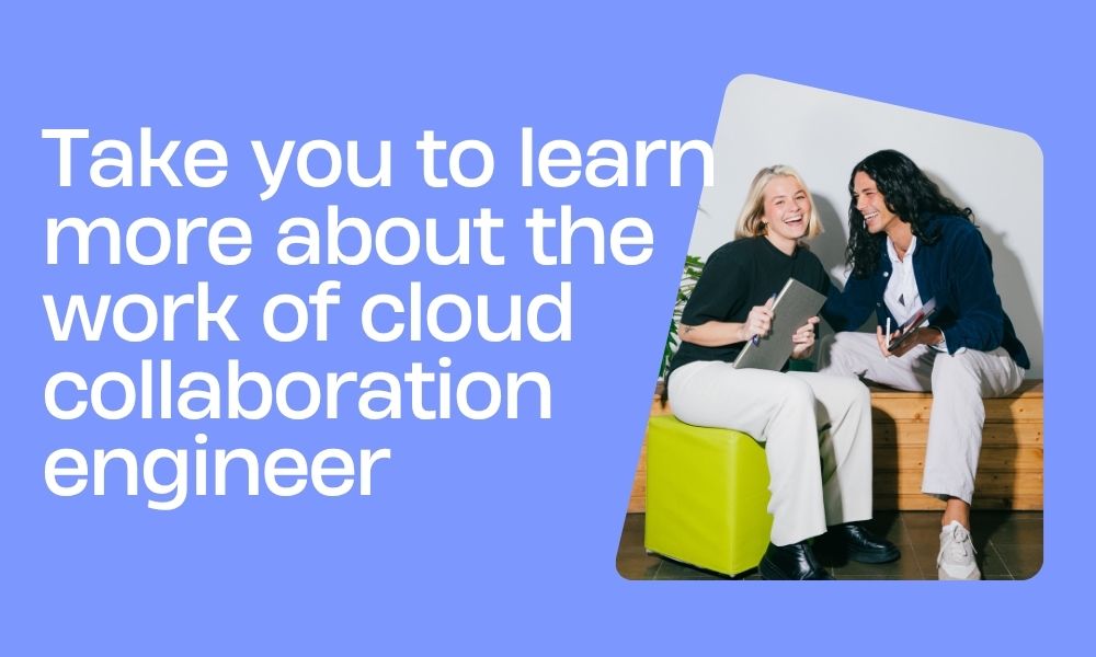 Take you to learn more about the work of cloud collaboration engineer