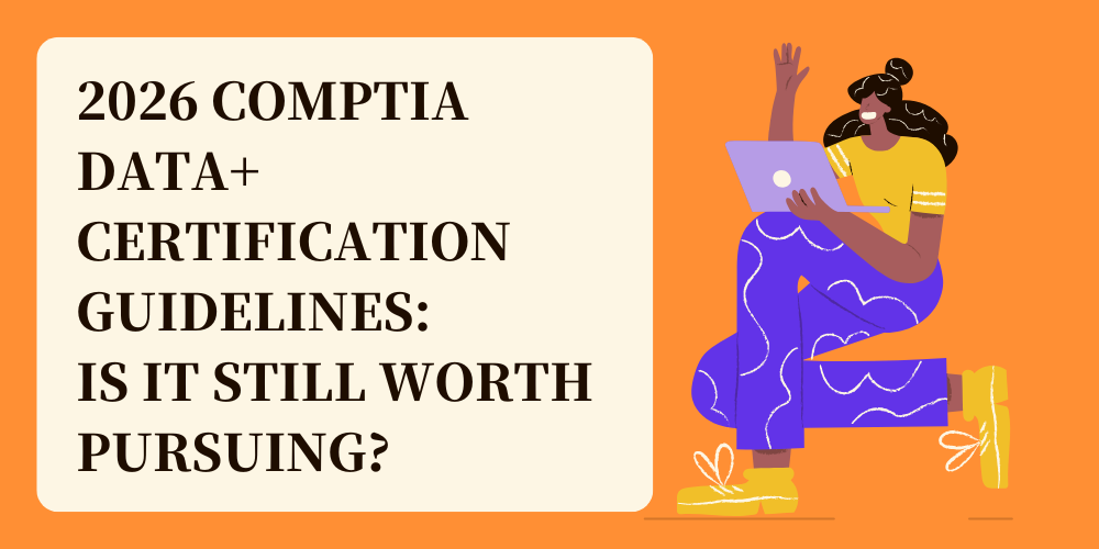 2026 CompTIA Data+ Certification Guidelines: Is it still worth pursuing?