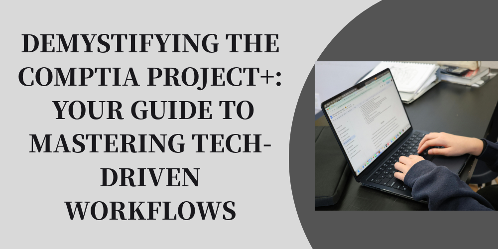 Demystifying the CompTIA Project+: Your Guide to Mastering Tech-Driven Workflows