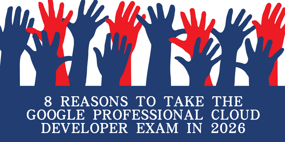 8 Reasons to Take the Google Professional Cloud Developer Exam in 2026