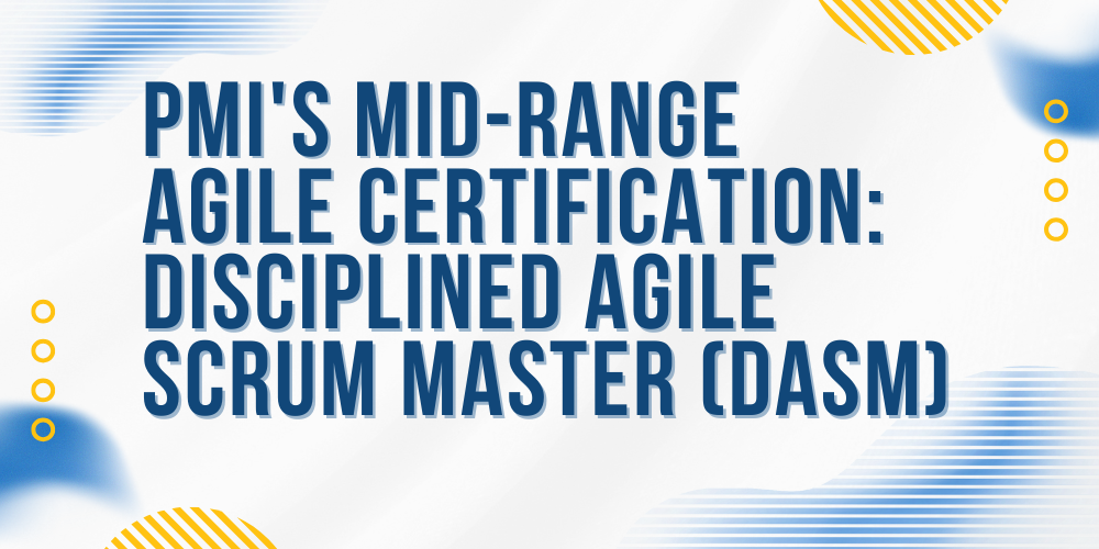 PMI's mid-range agile certification: Disciplined Agile Scrum Master (DASM)