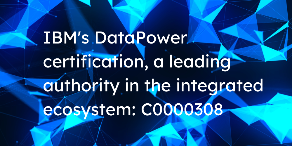IBM's DataPower certification, a leading authority in the integrated ecosystem: C0000308