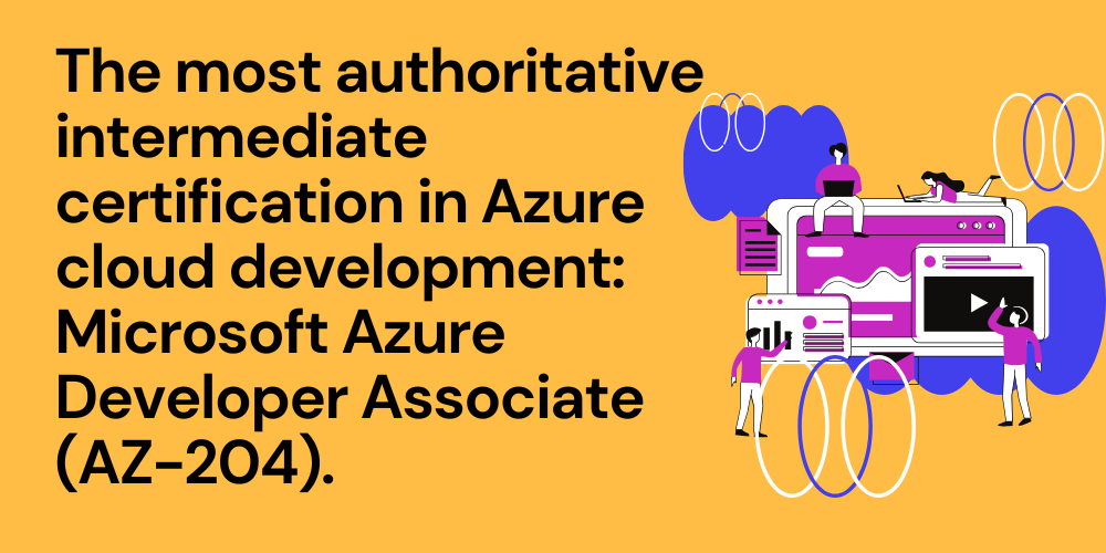 The most authoritative intermediate certification in Azure cloud development: Microsoft Azure Developer Associate (AZ-204)