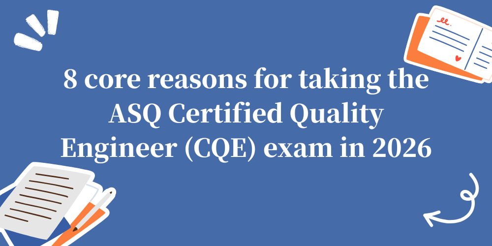 8 core reasons for taking the ASQ Certified Quality Engineer (CQE) exam in 2026