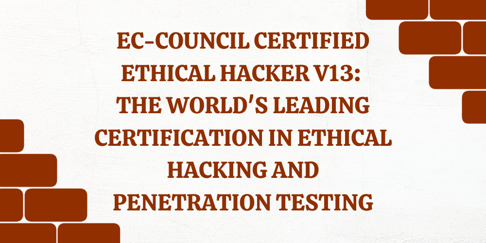 EC-Council Certified Ethical Hacker v13: The world's leading certification in ethical hacking and penetration testing