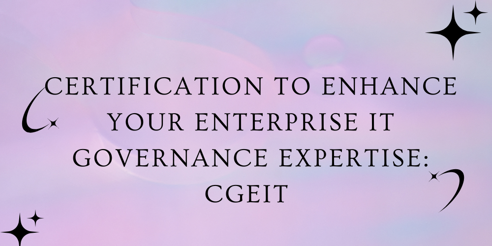 Certification to enhance your enterprise IT governance expertise: CGEIT&nbsp;