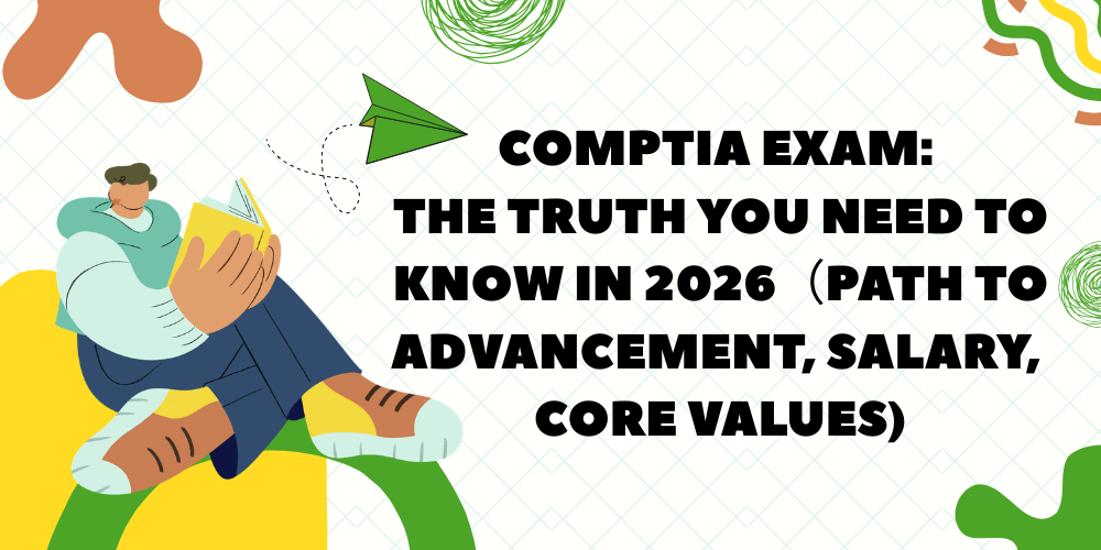 CompTIA Exam: The truth you need to know in 2026 (Path to Advancement, Salary, Core Values)