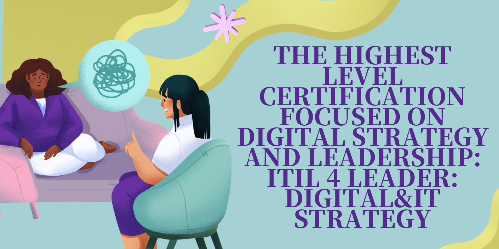 The highest level certification focused on digital strategy and leadership: ITIL 4 Leader: Digital&IT Strategy