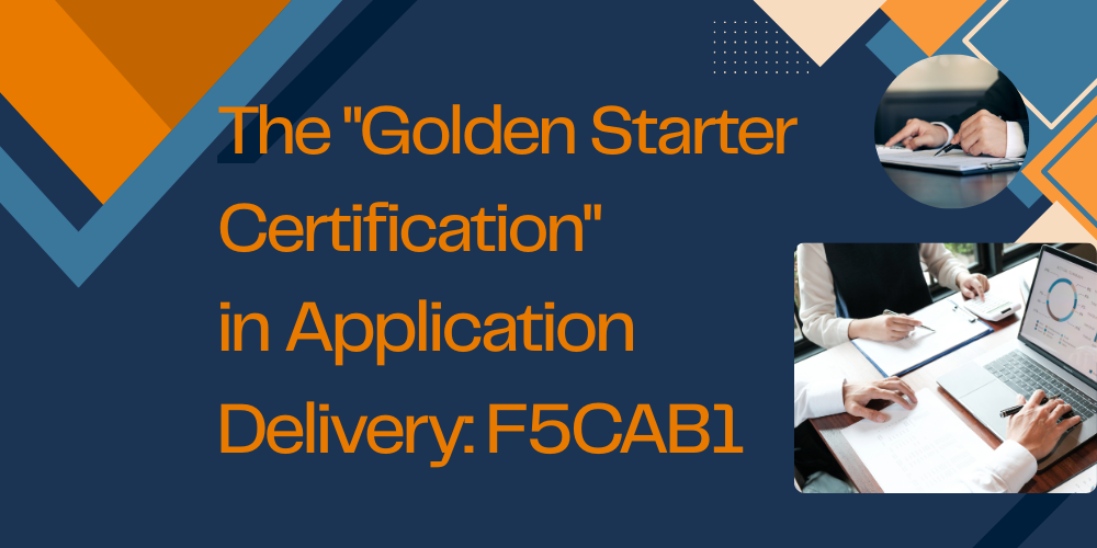 The "Golden Starter Certification" in Application Delivery: F5CAB1