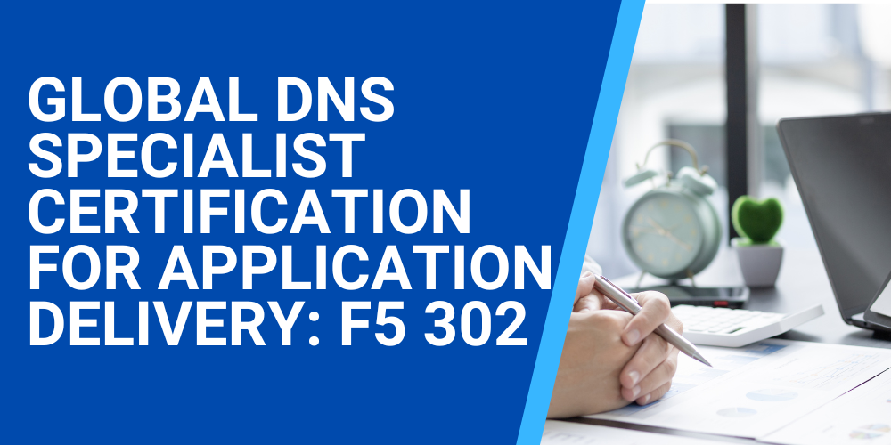 Global DNS Specialist Certification for Application Delivery: F5 302