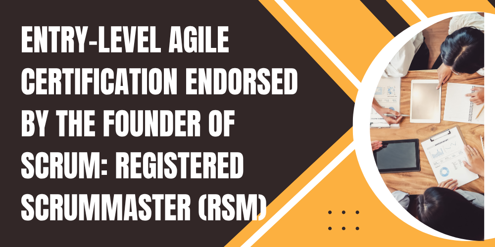 Entry-level agile certification endorsed by the founder of Scrum: Registered ScrumMaster (RSM)