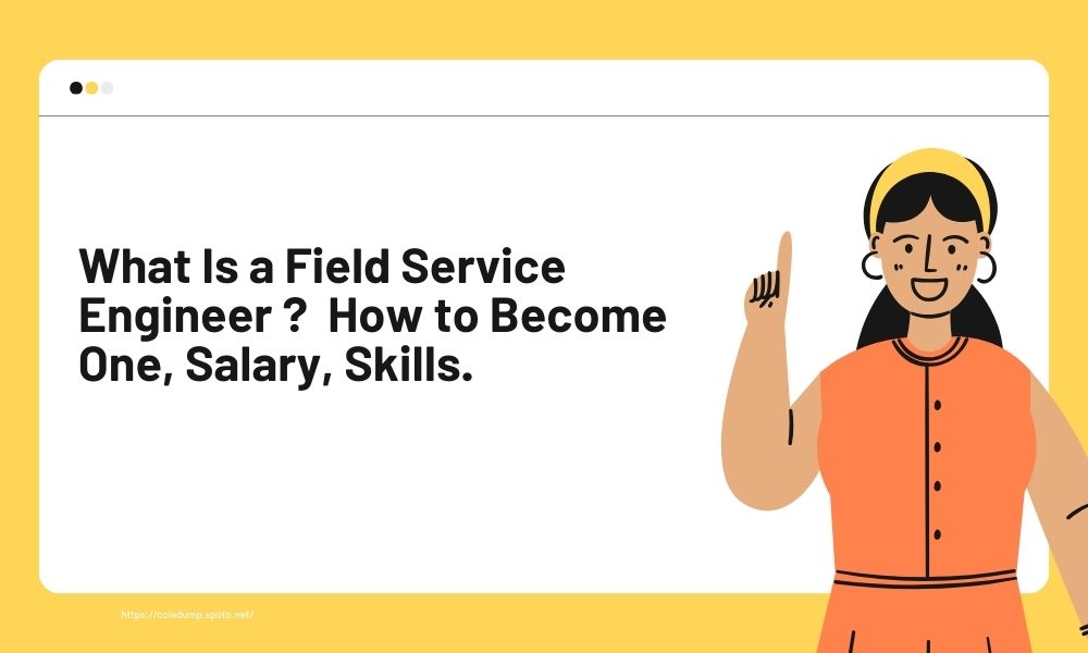 What Is a Field Service Engineer ?  How to Become One, Salary, Skills.