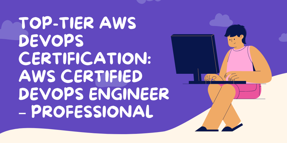 Top-tier AWS DevOps certification: AWS Certified DevOps Engineer &ndash; Professional