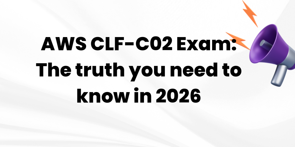 AWS CLF-C02 Exam: The truth you need to know in 2026