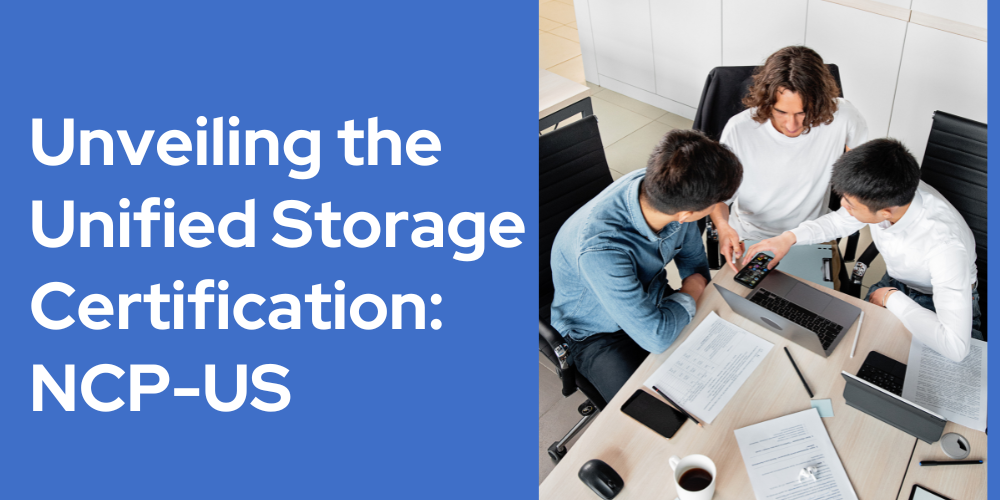 Unveiling the Unified Storage Certification: NCP-US