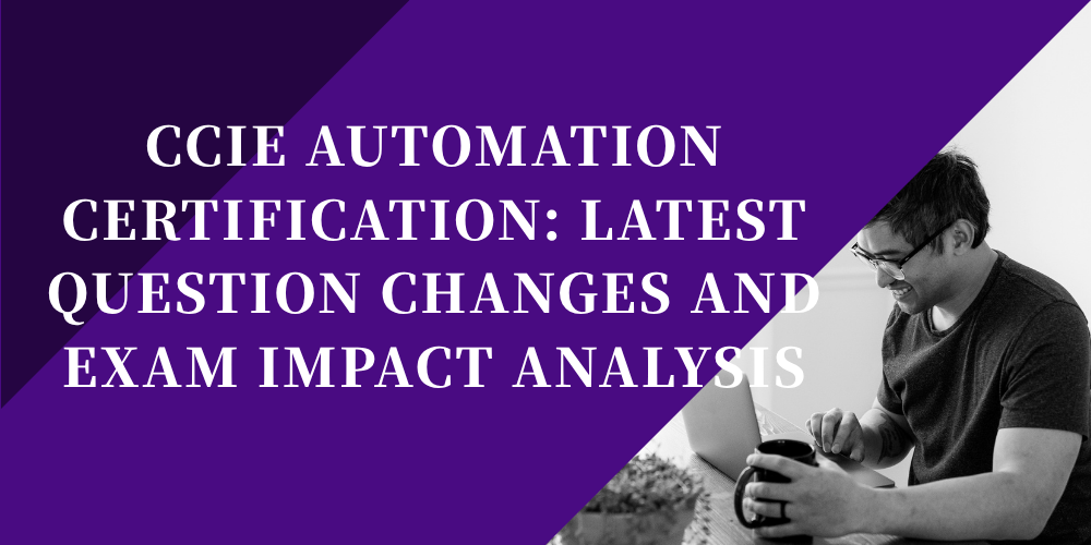 CCIE Automation Certification: Latest Question Changes and Exam Impact Analysis