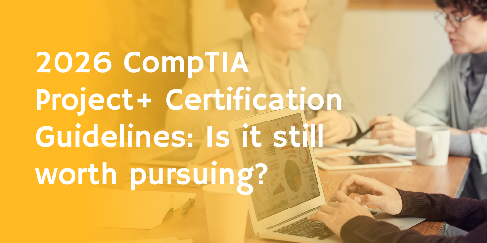 2026 CompTIA Project+ Certification Guidelines: Is it still worth pursuing?