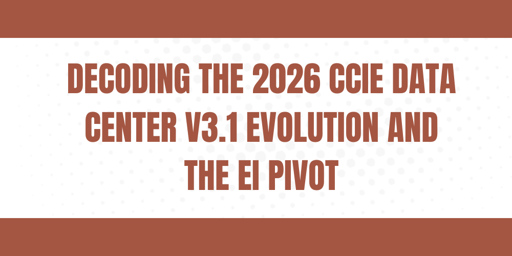 Decoding the 2026 CCIE Data Center v3.1 Evolution and the EI Pivot