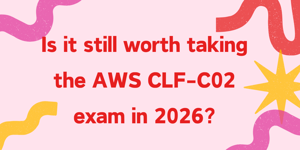 Is it still worth taking the AWS CLF-C02 exam in 2026?