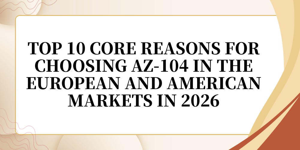 Top 10 Core Reasons for Choosing AZ-104 in the European and American Markets in 2026