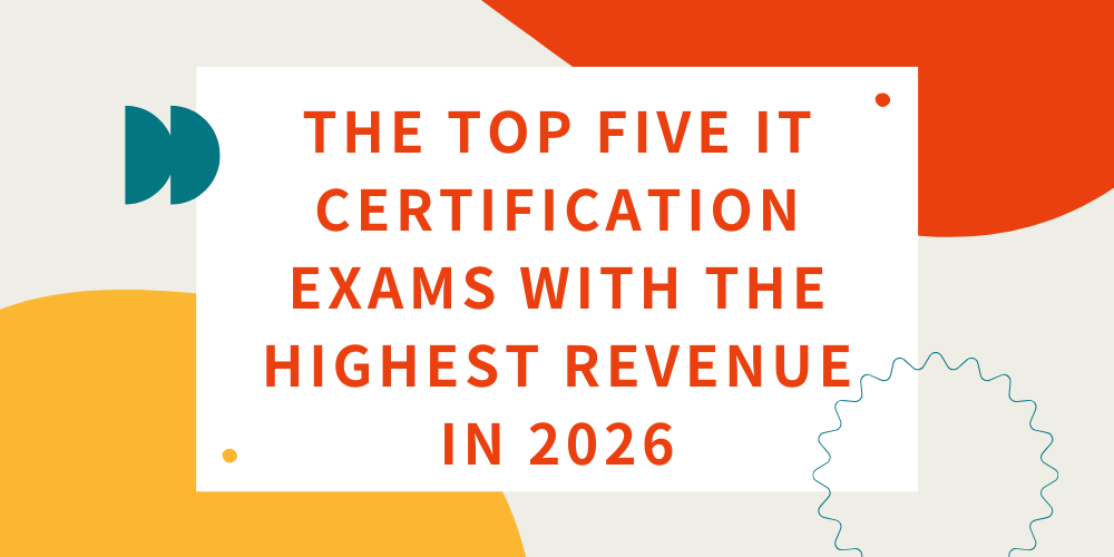 The top five IT certification exams with the highest revenue in 2026