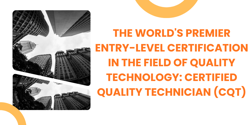 The world's premier entry-level certification in the field of quality technology: Certified Quality Technician (CQT)