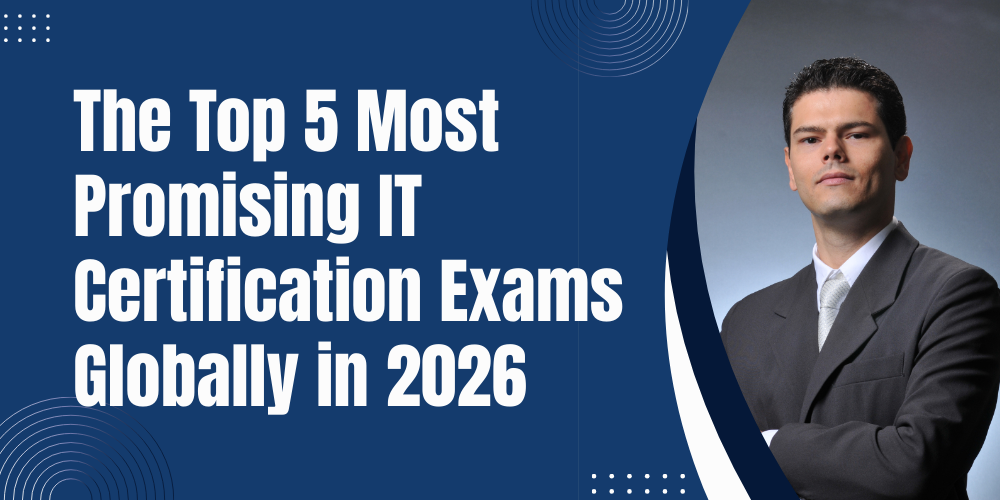 The Top 5 Most Promising IT Certification Exams Globally in 2026