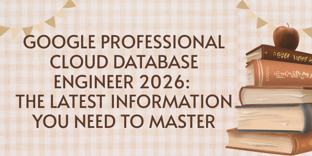 Google Professional Cloud Database Engineer 2026: The Latest Information You Need to Master