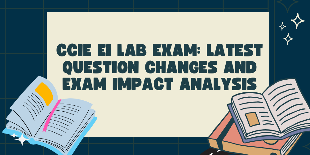 CCIE EI LAB Exam: Latest Question Changes and Exam Impact Analysis