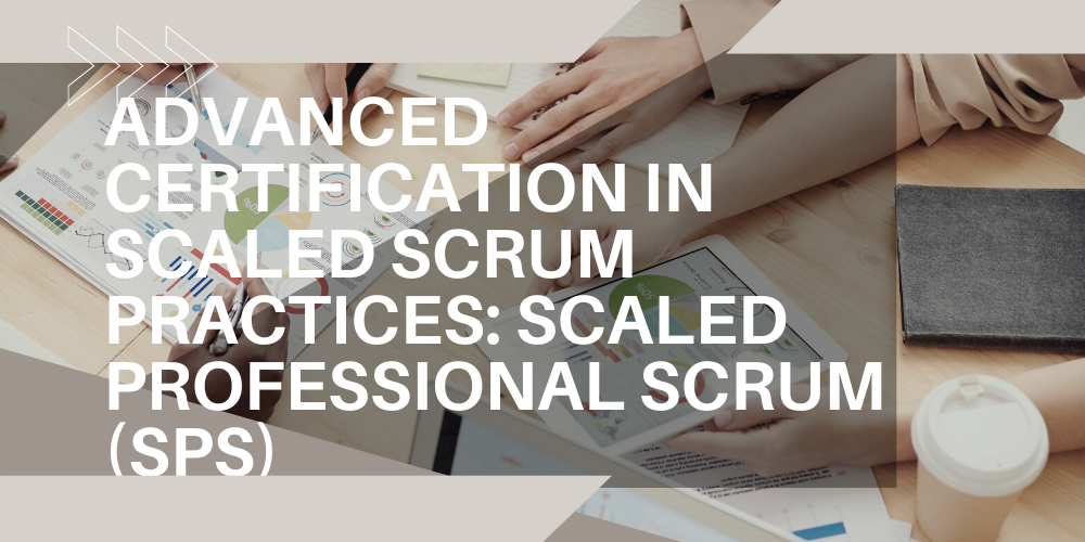 Advanced certification in Scaled Scrum practices: Scaled Professional Scrum (SPS)