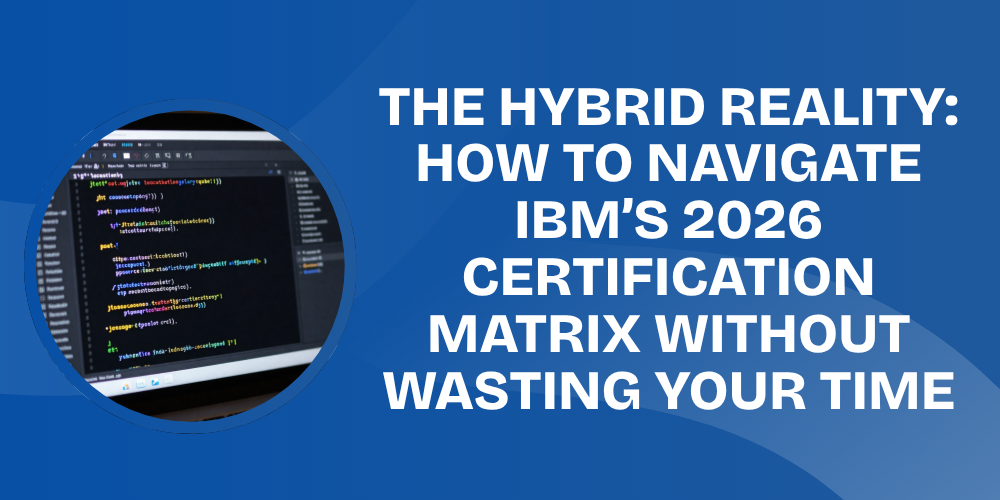 The Hybrid Reality: How to Navigate IBM&rsquo;s 2026 Certification Matrix Without Wasting Your Time