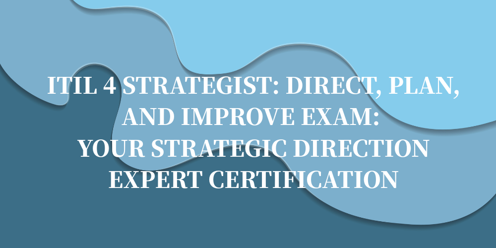 ITIL 4 Strategist: Direct, Plan, and Improve Exam: Your Strategic Direction Expert Certification