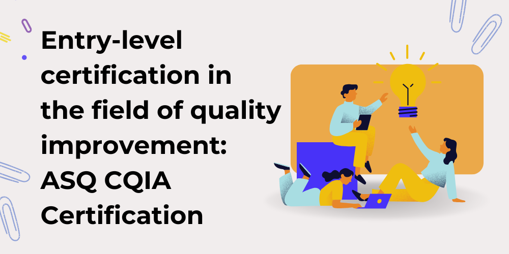 Entry-level certification in the field of quality improvement: ASQ CQIA Certification