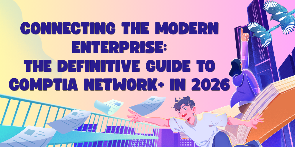 Connecting the Modern Enterprise: The Definitive Guide to CompTIA Network+ in 2026