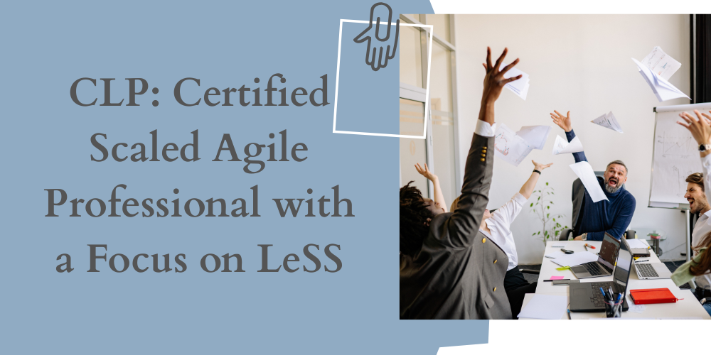 CLP: Certified Scaled Agile Professional with a Focus on LeSS