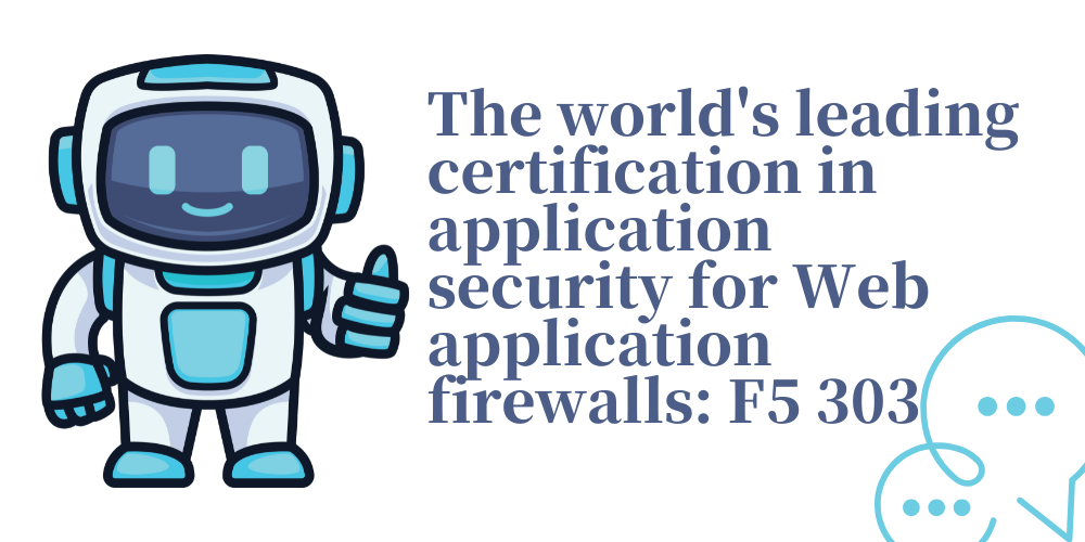 The world's leading certification in application security for Web application firewalls: F5 303