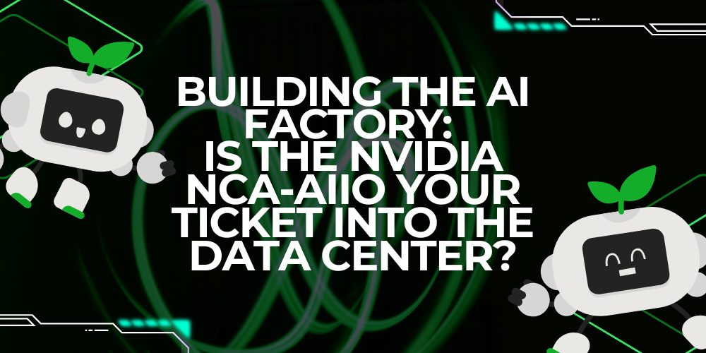 Building the AI Factory: Is the NVIDIA NCA-AIIO Your Ticket into the Data Center?